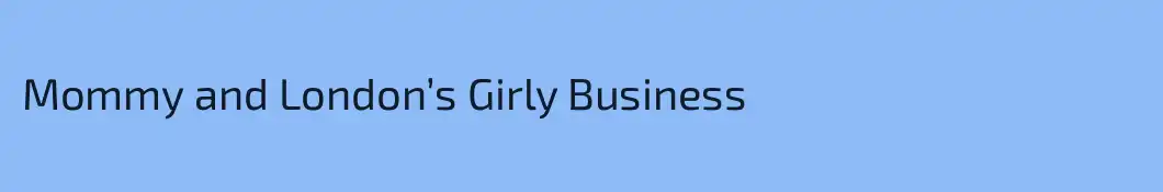 Mommy and London’s Girly Business